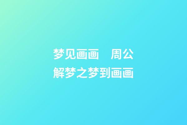 梦见画画　周公解梦之梦到画画